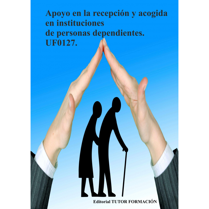 Comprar Manual Apoyo en la recepción y acogida en instituciones de personas dependientes. UF0127