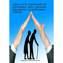 Apoyo en la organización de actividades para personas dependientes en instituciones. UF0128.