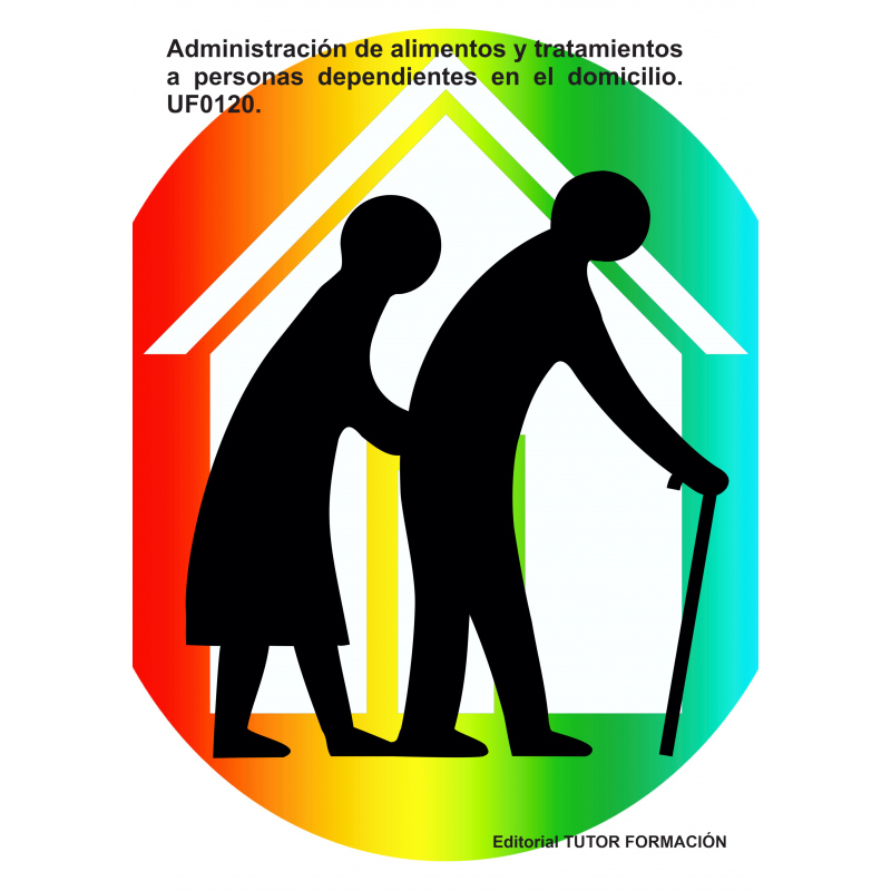 Administración de alimentos y tratamientos a personas dependientes en el domicilio. UF0120.