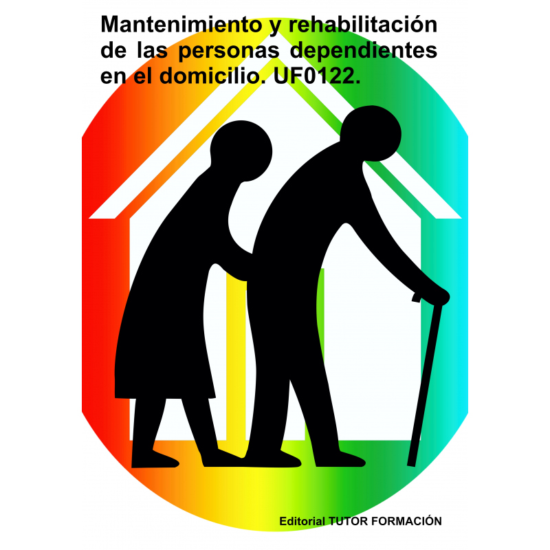 Mantenimiento y rehabilitación de las personas dependientes en el domicilio. UF0122.